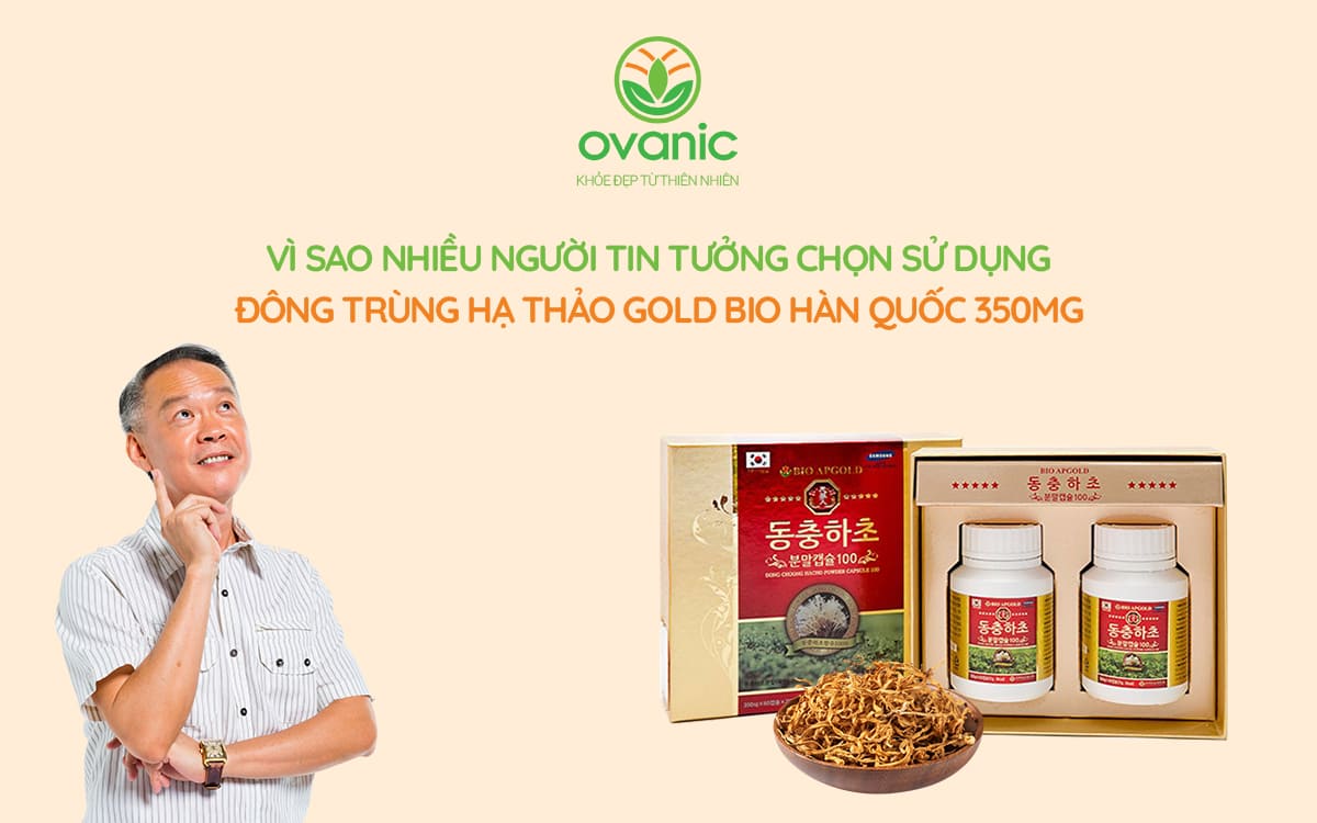 Vì sao nhiều người tin tưởng chọn sử dụng Đông trùng hạ thảo Gold Bio