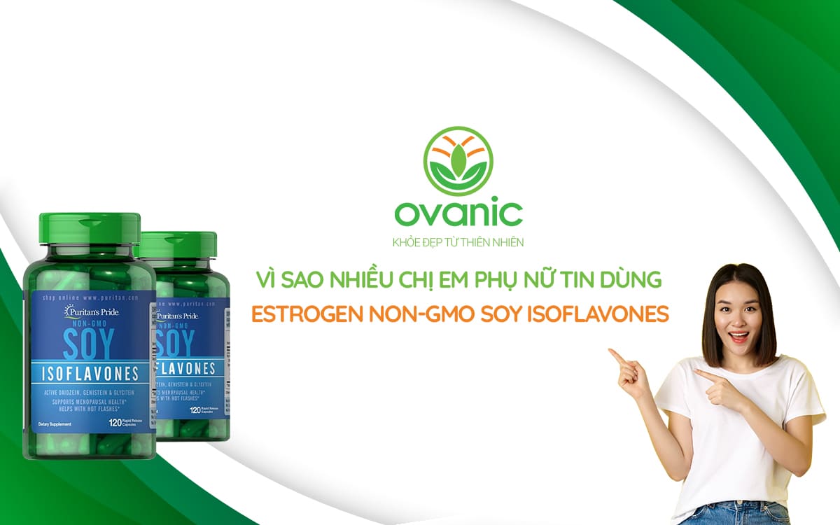 Vì sao nhiều khách hàng tin dùng Mầm Đậu Nành Estrogen Non-GMO Soy Isoflavones