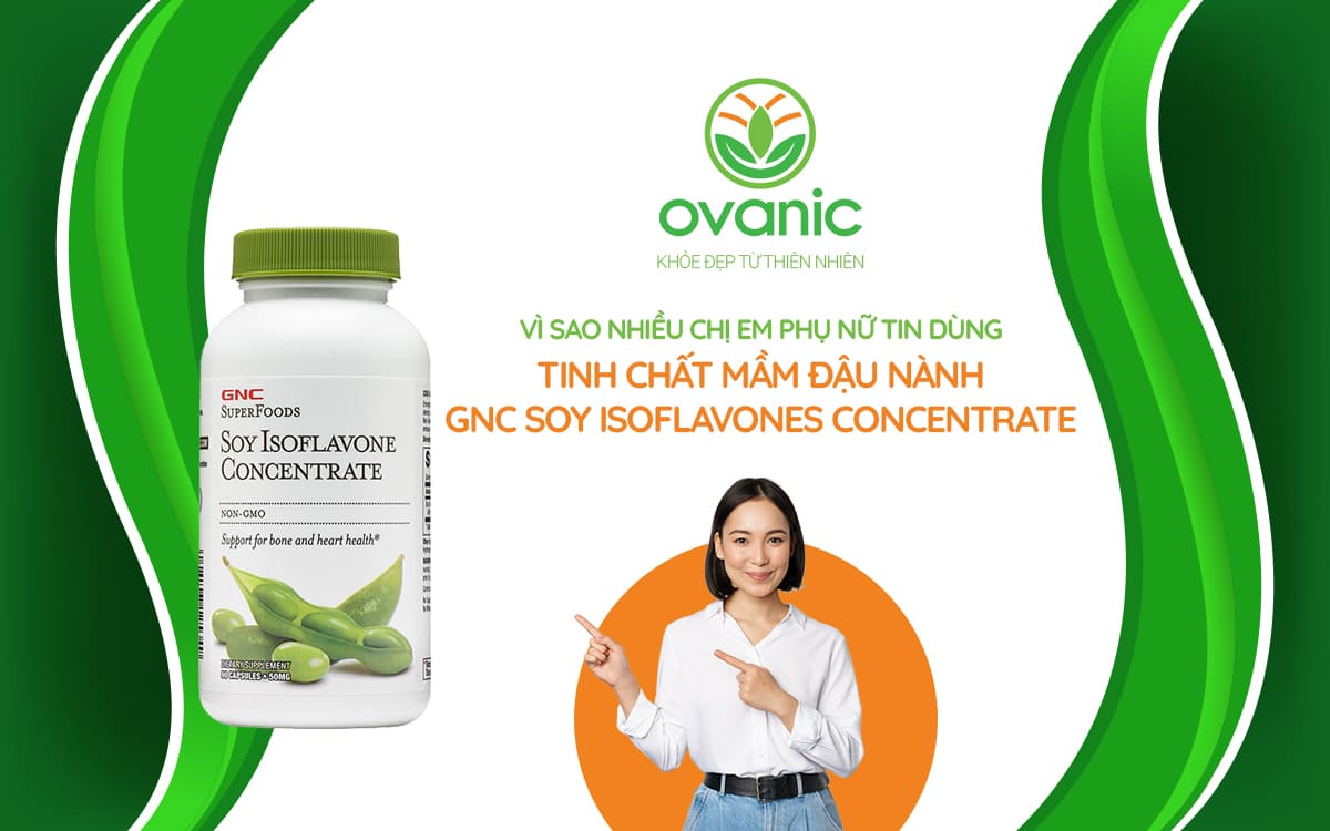 Vì sao nhiều khách hàng tin dùng Tinh Chất Mầm Đậu Nành GNC Soy Isoflavones Concentrate
