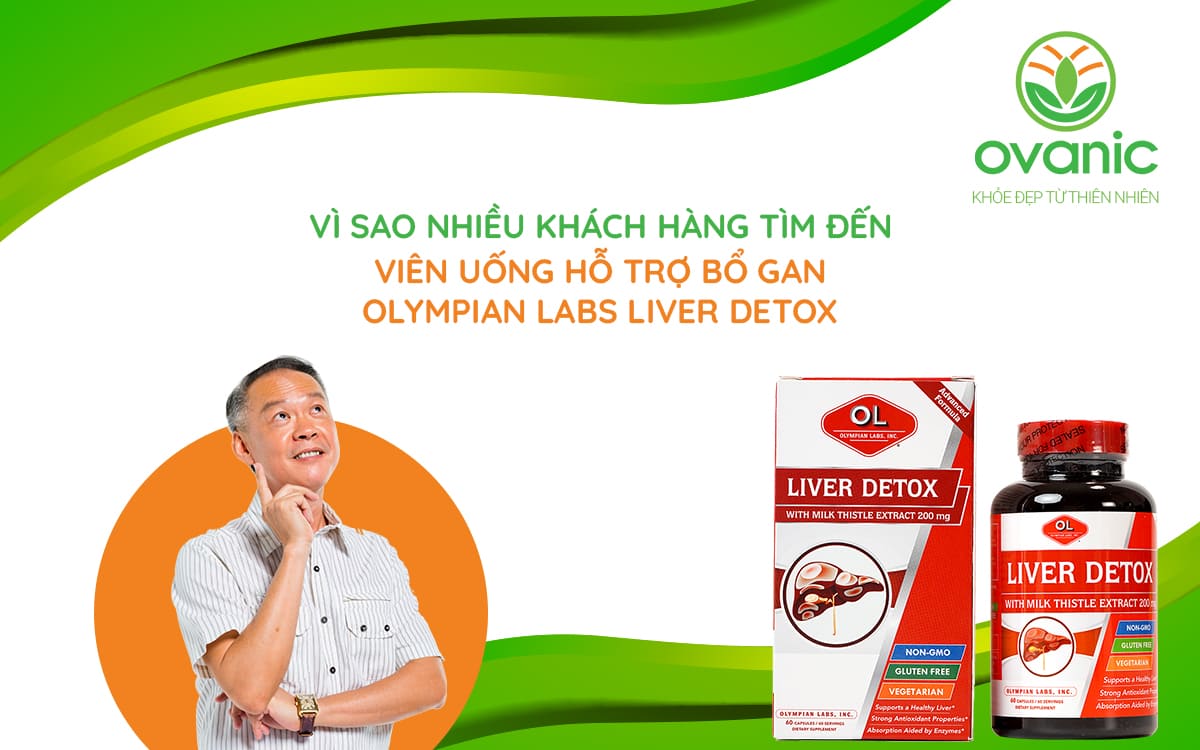 Vì sao nhiều khách hàng tin dùng Viên uống hỗ trợ bổ gan Olympian Labs Liver Detox 